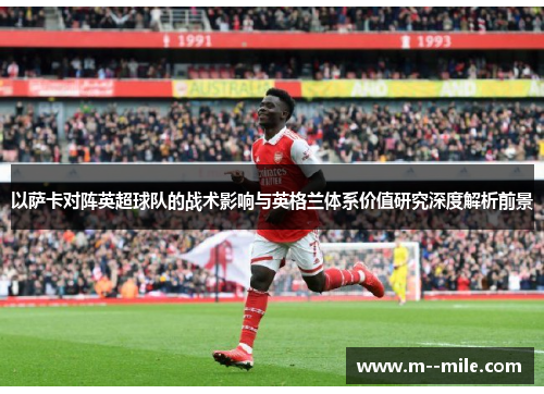 以萨卡对阵英超球队的战术影响与英格兰体系价值研究深度解析前景