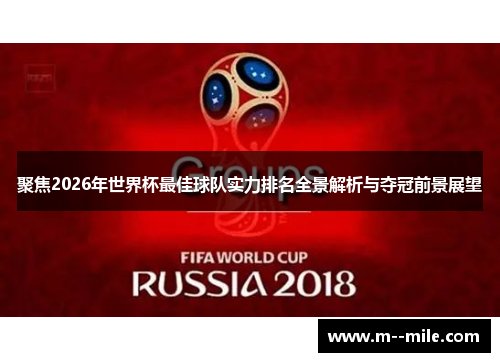 聚焦2026年世界杯最佳球队实力排名全景解析与夺冠前景展望 聚焦2026年世界杯最佳球队实力排名全景解析与夺冠前景展望