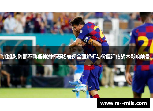 加维对阵那不勒斯美洲杯赛场表现全面解析与价值评估战术影响前景 加维对阵那不勒斯美洲杯赛场表现全面解析与价值评估战术影响前景