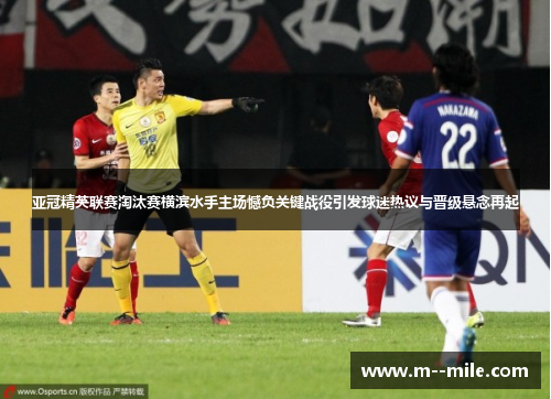 亚冠精英联赛淘汰赛横滨水手主场憾负关键战役引发球迷热议与晋级悬念再起