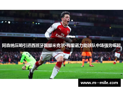 阿森纳压哨引进西班牙国脚米克尔·梅里诺力助球队中场强势崛起