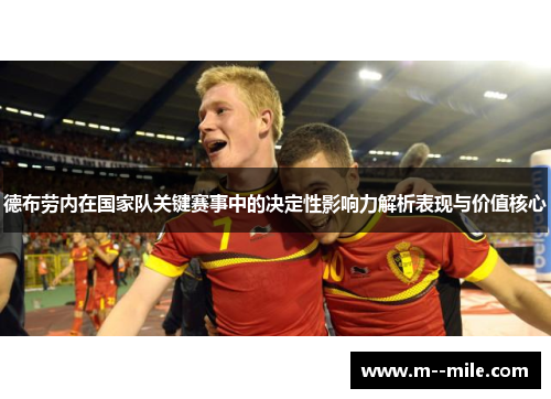 德布劳内在国家队关键赛事中的决定性影响力解析表现与价值核心 德布劳内在国家队关键赛事中的决定性影响力解析表现与价值核心