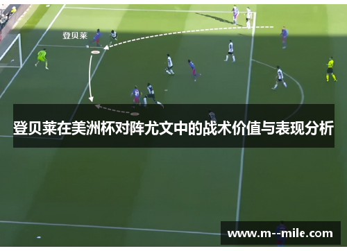登贝莱在美洲杯对阵尤文中的战术价值与表现分析 登贝莱在美洲杯对阵尤文中的战术价值与表现分析