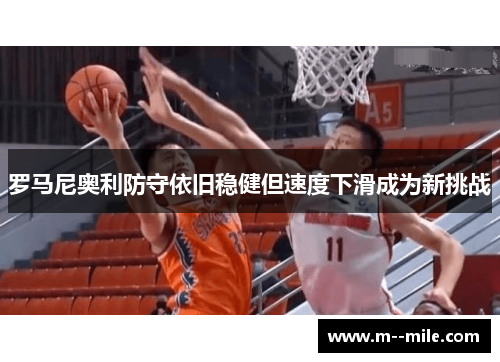 罗马尼奥利防守依旧稳健但速度下滑成为新挑战